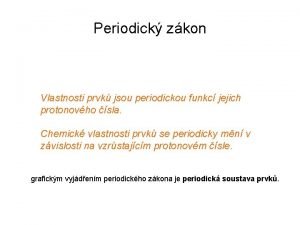 Periodick zkon Vlastnosti prvk jsou periodickou funkc jejich