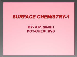 SURFACE CHEMISTRY1 BY A P SINGH PGTCHEM KVS