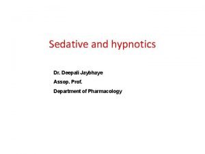 Sedative and hypnotics Dr Deepali Jaybhaye Assop Prof