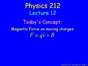 Physics 212 Lecture 12 Todays Concept Magnetic Force