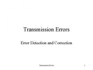 Transmission Errors Error Detection and Correction Transmission Errors