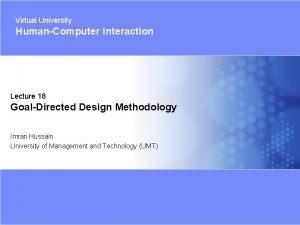 Virtual University HumanComputer Interaction Lecture 18 GoalDirected Design