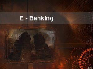 E Banking 1 99 Outline Introduction to eBanking
