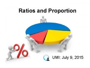 Ratios and Proportion UMI July 9 2015 Example