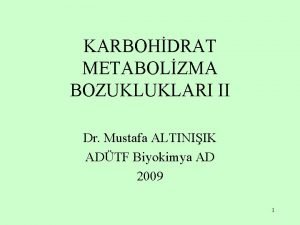 KARBOHDRAT METABOLZMA BOZUKLUKLARI II Dr Mustafa ALTINIIK ADTF