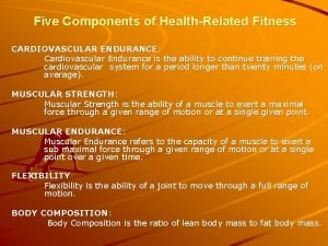 Five Components of HealthRelated Fitness CARDIOVASCULAR ENDURANCE Cardiovascular