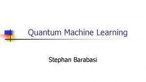 Quantum Machine Learning Stephan Barabasi Abstract n n