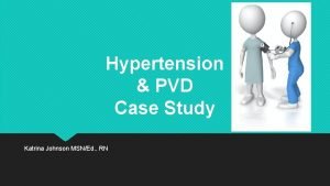 Hypertension PVD Case Study Katrina Johnson MSNEd RN