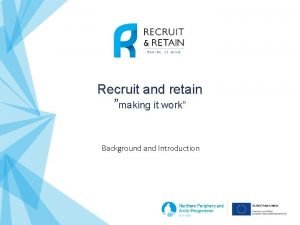 Recruit and retain making it work Background and