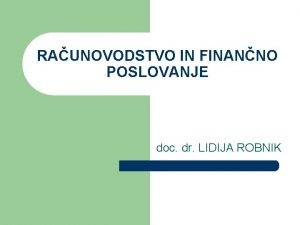 RAUNOVODSTVO IN FINANNO POSLOVANJE doc dr LIDIJA ROBNIK