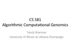 CS 581 Algorithmic Computational Genomics Tandy Warnow University