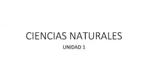 CIENCIAS NATURALES UNIDAD 1 CONTENIDOS TEMA 1 LA