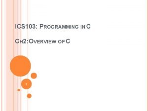 ICS 103 PROGRAMMING IN C CH 2 OVERVIEW