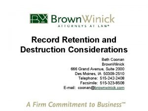 Record Retention and Destruction Considerations Beth Coonan Brown