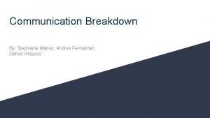 Communication Breakdown By Stephanie Manso Andres Fernandez Daniel