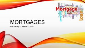 MORTGAGES Prof Darryl C Wilson 2019 MORTGAGES Most