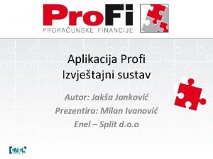 Aplikacija Profi Izvjetajni sustav Autor Jaka Jankovi Prezentira