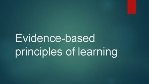 Evidencebased principles of learning Evidencebased principles of learning