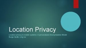 Location Privacy Location privacy in mobile systems A