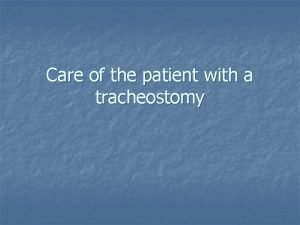 Care of the patient with a tracheostomy WHAT