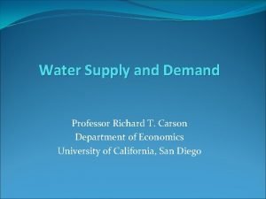 Water Supply and Demand Professor Richard T Carson