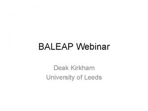 BALEAP Webinar Deak Kirkham University of Leeds Todays