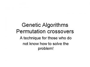 Genetic Algorithms Permutation crossovers A technique for those