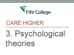 CARE HIGHER 3 Psychological theories Psychological theories you