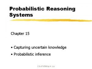 Probabilistic Reasoning Systems Chapter 15 Capturing uncertain knowledge