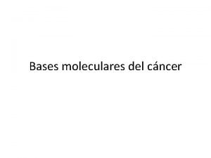 Bases moleculares del cncer Cncer Conjunto de enfermedades