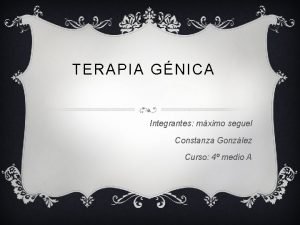 TERAPIA GNICA Integrantes mximo seguel Constanza Gonzlez Curso