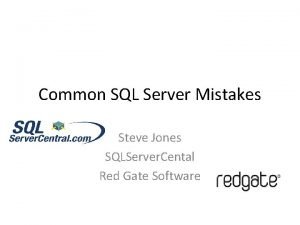 Common SQL Server Mistakes Steve Jones SQLServer Cental