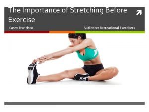 The Importance of Stretching Before Exercise Casey Francisco