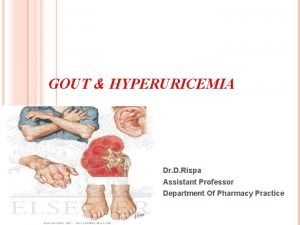GOUT HYPERURICEMIA 1 Dr D Rispa Assistant Professor