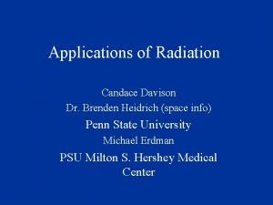 Applications of Radiation Candace Davison Dr Brenden Heidrich