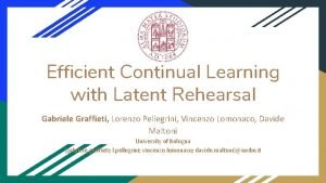 Efficient Continual Learning with Latent Rehearsal Gabriele Graffieti