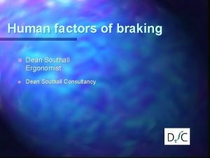 Human factors of braking n Dean Southall Ergonomist