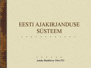 EESTI AJAKIRJANDUSE SSTEEM Annely Hindrikson Plva G Ajakirjandusssteem