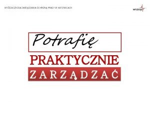 WYSZA SZKOA ZARZDZANIA OCHRON PRACY W KATOWICACH Potrafi