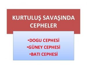 KURTULU SAVAINDA CEPHELER DOGU CEPHES GNEY CEPHES BATI