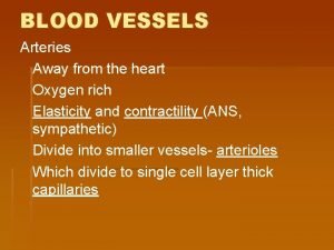 BLOOD VESSELS Arteries Away from the heart Oxygen