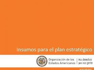 Insumos para el plan estratgico Insert date here