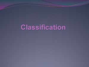 Classification What is classification classification is the grouping