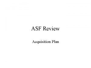 ASF Review Acquisition Plan Acquisition Requirements 3 complete