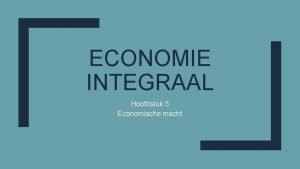 ECONOMIE INTEGRAAL Hoofdstuk 5 Economische macht Markt en