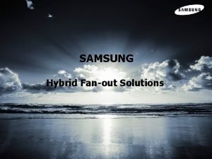 SAMSUNG Hybrid Fanout Solutions Samsung Electronics All Rights