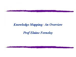 Knowledge Mapping An Overview Prof Elaine Ferneley Revisiting