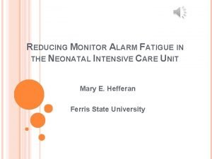 REDUCING MONITOR ALARM FATIGUE IN THE NEONATAL INTENSIVE