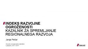 INDEKS RAZVOJNE OGROENOSTI KAZALNIK ZA SPREMLJANJE REGIONALNEGA RAZVOJA