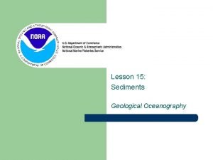 Lesson 15 Sediments Geological Oceanography Sediments are important